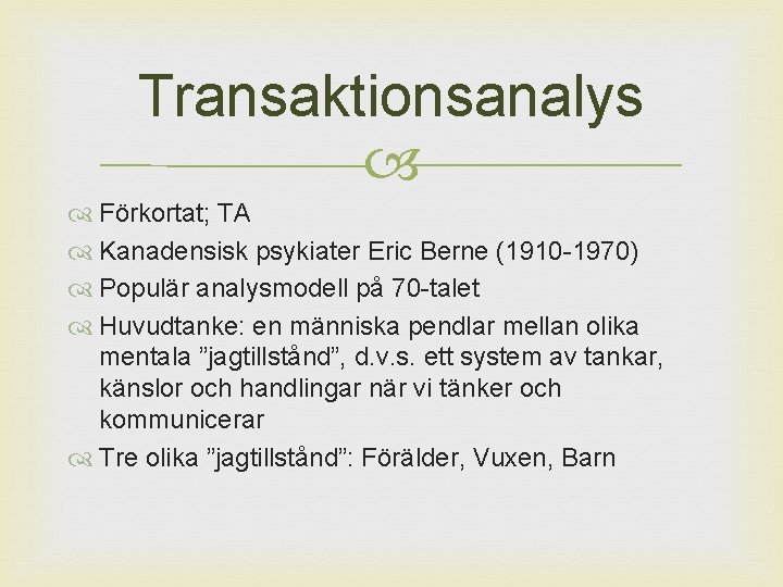 Transaktionsanalys Förkortat; TA Kanadensisk psykiater Eric Berne (1910 -1970) Populär analysmodell på 70 -talet