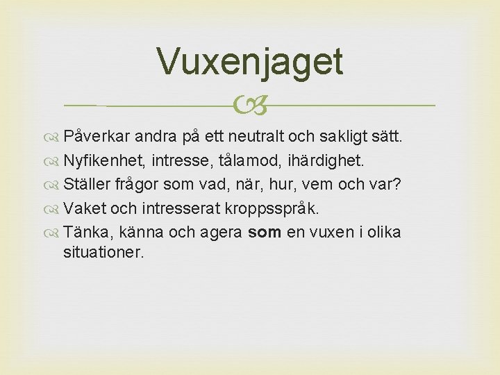 Vuxenjaget Påverkar andra på ett neutralt och sakligt sätt. Nyfikenhet, intresse, tålamod, ihärdighet. Ställer