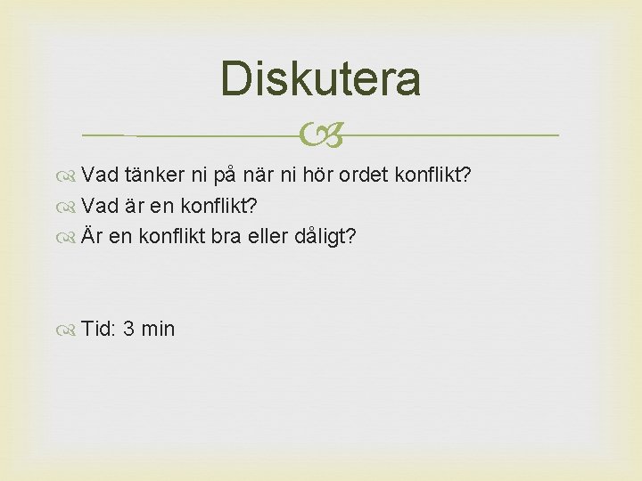 Diskutera Vad tänker ni på när ni hör ordet konflikt? Vad är en konflikt?