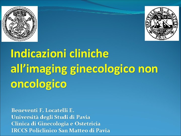 Indicazioni cliniche all’imaging ginecologico non oncologico Beneventi F, Locatelli E. Università degli Studi di