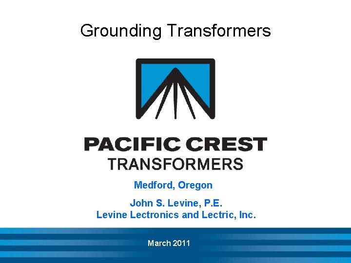 Grounding Transformers Medford, Oregon John S. Levine, P. E. Levine Lectronics and Lectric, Inc.