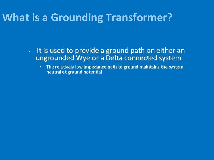 What is a Grounding Transformer? • It is used to provide a ground path