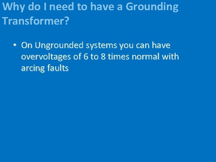 Why do I need to have a Grounding Transformer? • On Ungrounded systems you