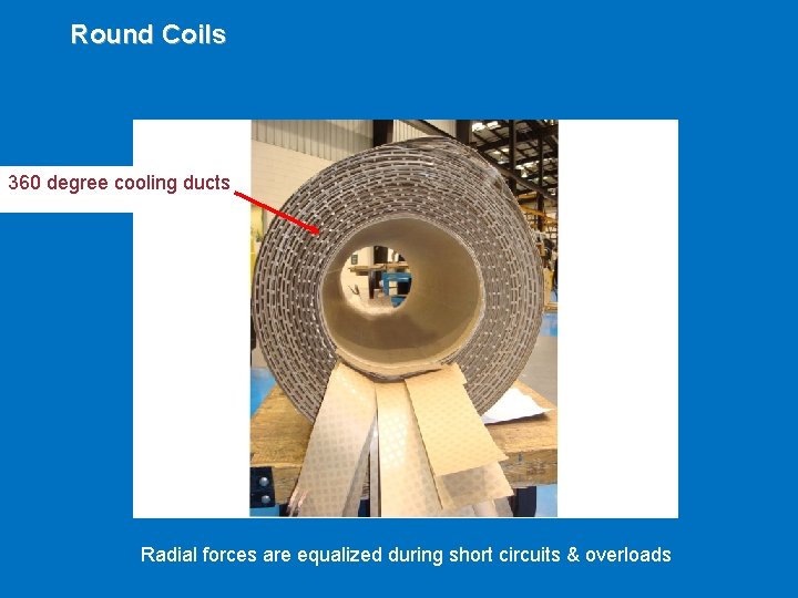 Round Coils 360 degree cooling ducts Radial forces are equalized during short circuits &