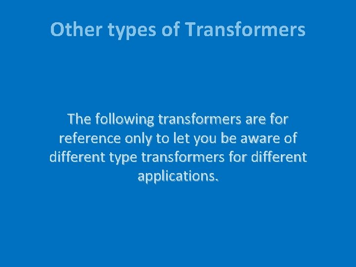 Other types of Transformers The following transformers are for reference only to let you