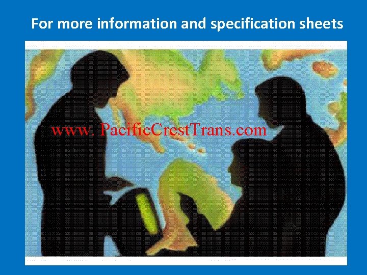 For more information and specification sheets www. Pacific. Crest. Trans. com 