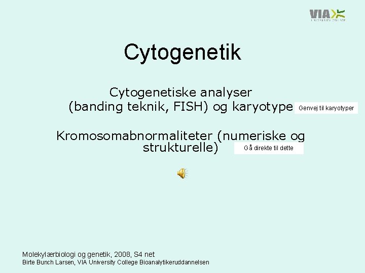 Cytogenetik Cytogenetiske analyser (banding teknik, FISH) og karyotype Genvej til karyotyper Kromosomabnormaliteter (numeriske og