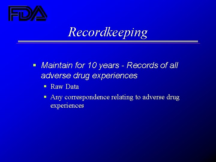 Recordkeeping § Maintain for 10 years - Records of all adverse drug experiences §