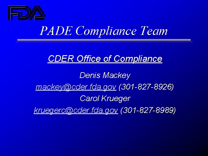 PADE Compliance Team CDER Office of Compliance Denis Mackey mackey@cder. fda. gov (301 -827