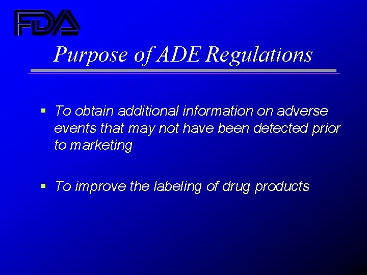 Purpose of ADE Regulations § To obtain additional information on adverse events that may