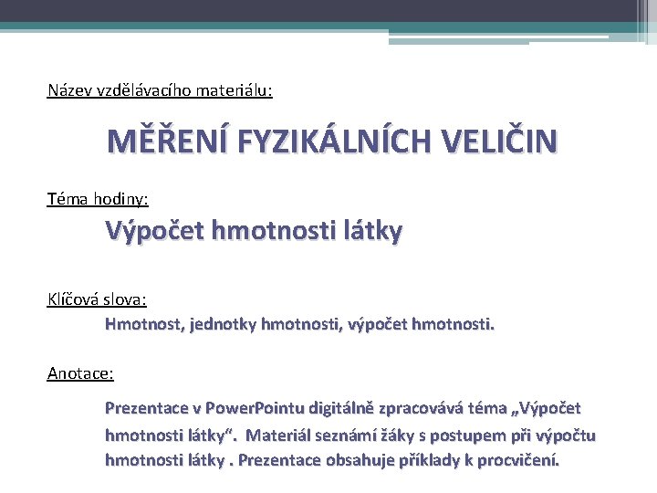 Název vzdělávacího materiálu: MĚŘENÍ FYZIKÁLNÍCH VELIČIN Téma hodiny: Výpočet hmotnosti látky Klíčová slova: Hmotnost,