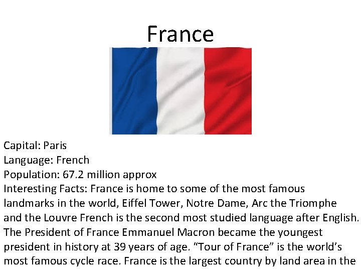 France Capital: Paris Language: French Population: 67. 2 million approx Interesting Facts: France is
