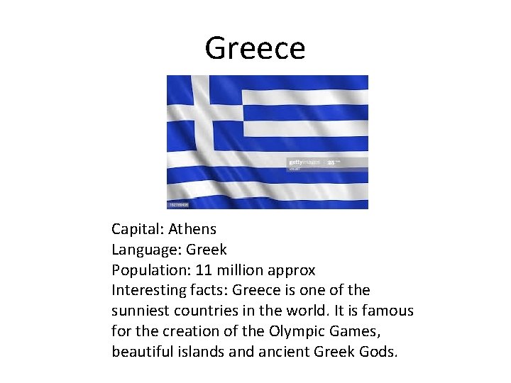 Greece Capital: Athens Language: Greek Population: 11 million approx Interesting facts: Greece is one