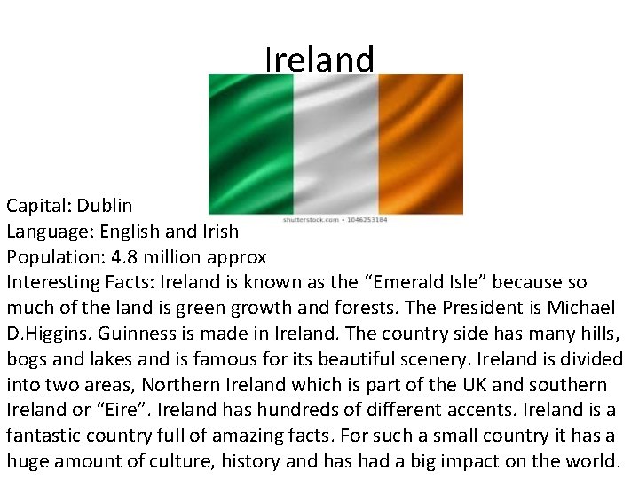 Ireland Capital: Dublin Language: English and Irish Population: 4. 8 million approx Interesting Facts: