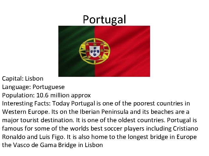 Portugal Capital: Lisbon Language: Portuguese Population: 10. 6 million approx Interesting Facts: Today Portugal