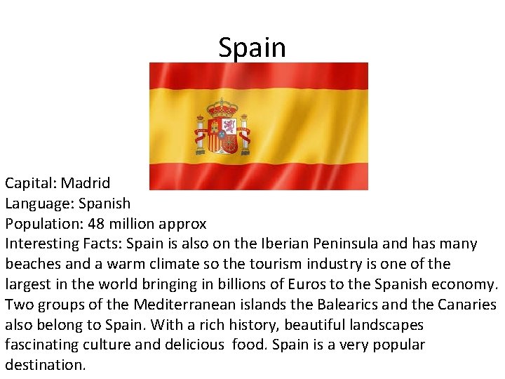 Spain Capital: Madrid Language: Spanish Population: 48 million approx Interesting Facts: Spain is also
