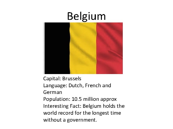 Belgium Capital: Brussels Language: Dutch, French and German Population: 10. 5 million approx Interesting