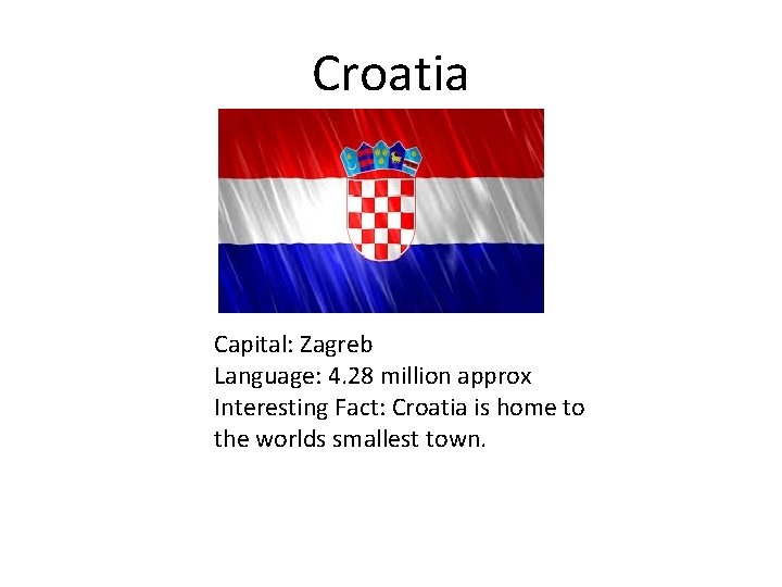 Croatia Capital: Zagreb Language: 4. 28 million approx Interesting Fact: Croatia is home to