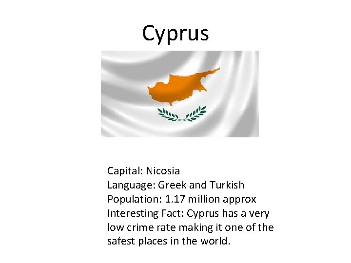 Cyprus Capital: Nicosia Language: Greek and Turkish Population: 1. 17 million approx Interesting Fact: