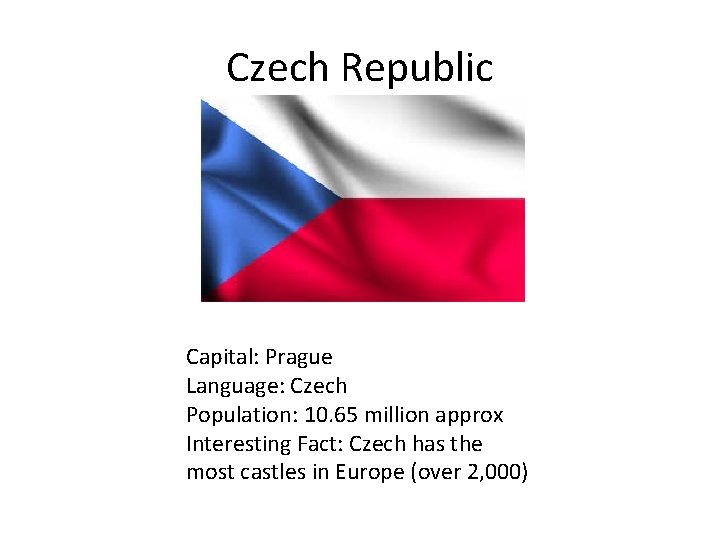 Czech Republic Capital: Prague Language: Czech Population: 10. 65 million approx Interesting Fact: Czech