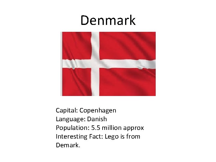 Denmark Capital: Copenhagen Language: Danish Population: 5. 5 million approx Interesting Fact: Lego is