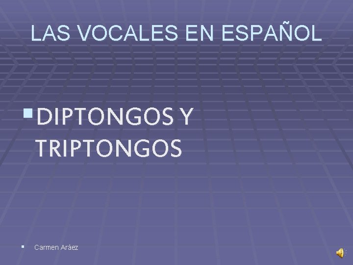 LAS VOCALES EN ESPAÑOL §DIPTONGOS Y TRIPTONGOS § Carmen Aráez 