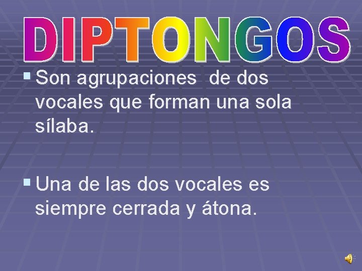 § Son agrupaciones de dos vocales que forman una sola sílaba. § Una de