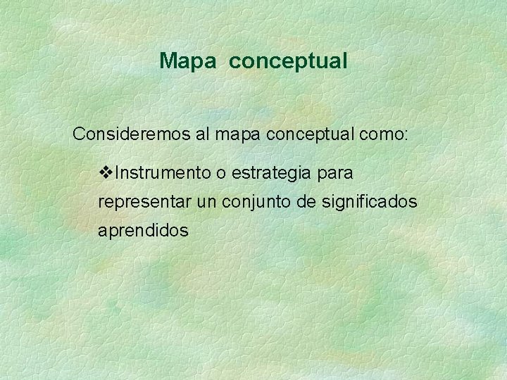 Mapa conceptual Consideremos al mapa conceptual como: v. Instrumento o estrategia para representar un