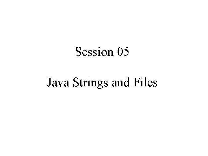 Session 05 Java Strings and Files 