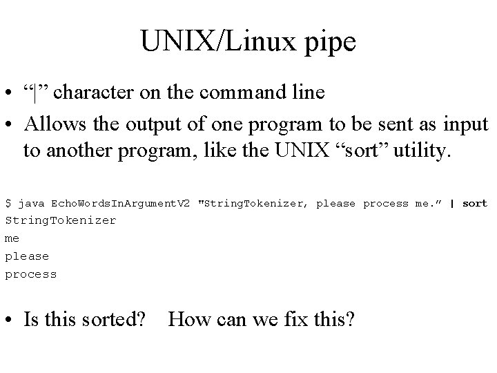 UNIX/Linux pipe • “|” character on the command line • Allows the output of