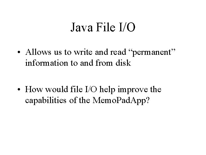 Java File I/O • Allows us to write and read “permanent” information to and