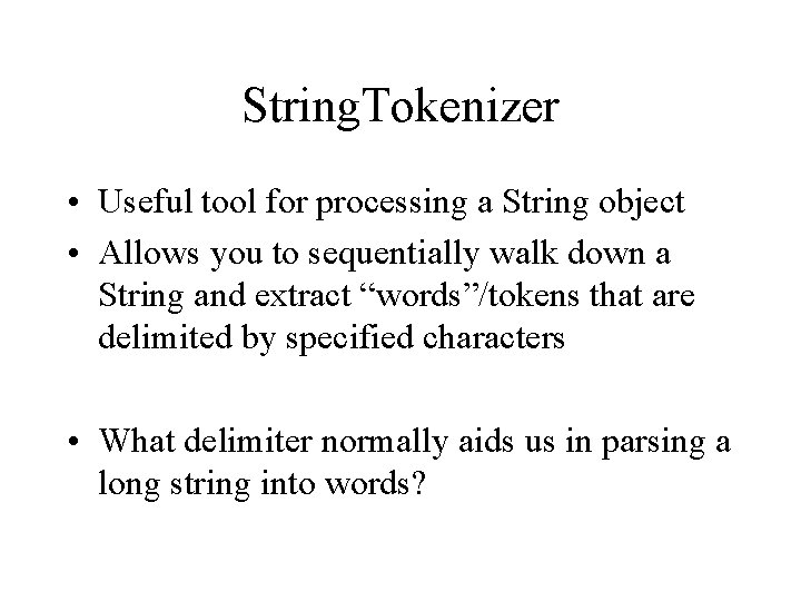 String. Tokenizer • Useful tool for processing a String object • Allows you to