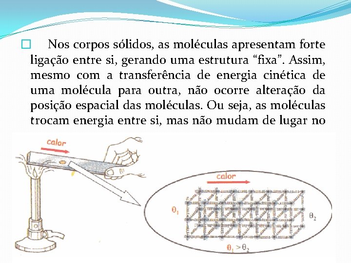 � Nos corpos sólidos, as moléculas apresentam forte ligação entre si, gerando uma estrutura