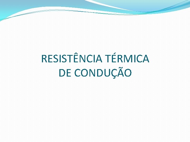RESISTÊNCIA TÉRMICA DE CONDUÇÃO 