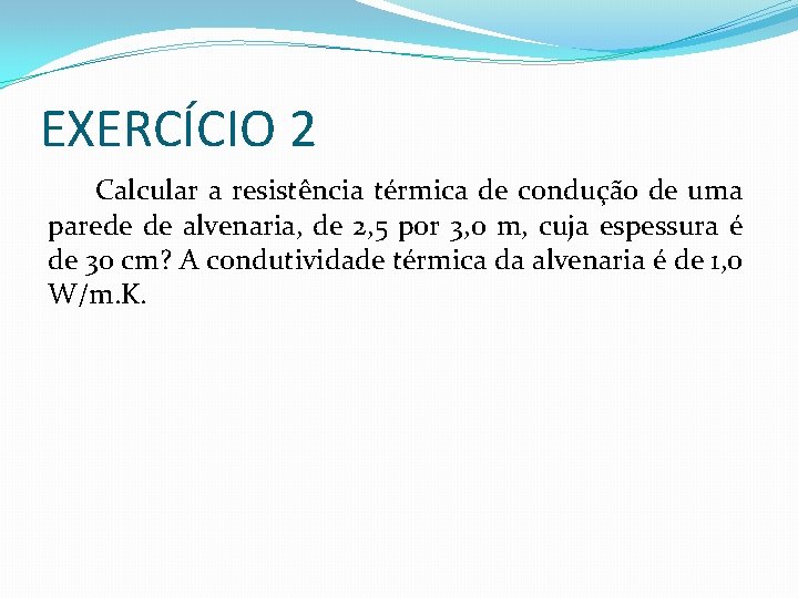 EXERCÍCIO 2 Calcular a resistência térmica de condução de uma parede de alvenaria, de