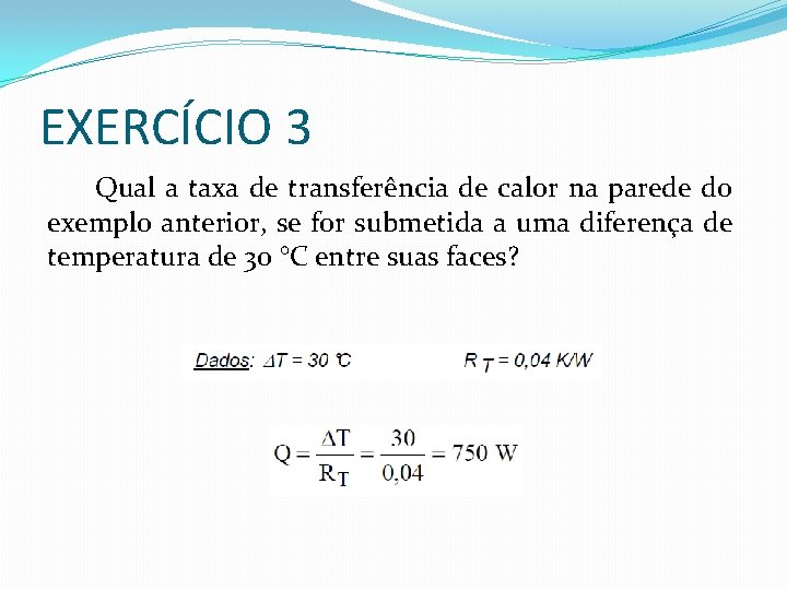 EXERCÍCIO 3 Qual a taxa de transferência de calor na parede do exemplo anterior,