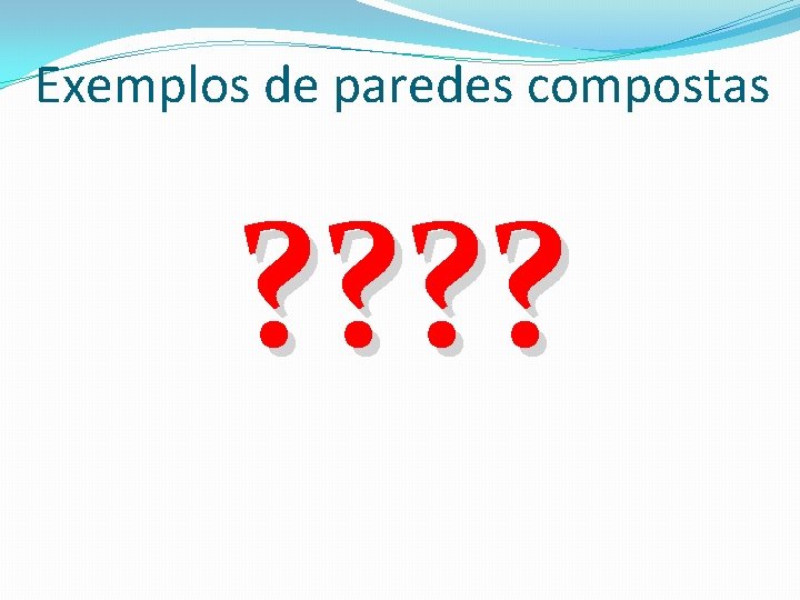 Exemplos de paredes compostas ? ? 