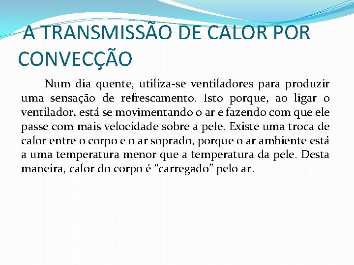 A TRANSMISSÃO DE CALOR POR CONVECÇÃO Num dia quente, utiliza-se ventiladores para produzir uma