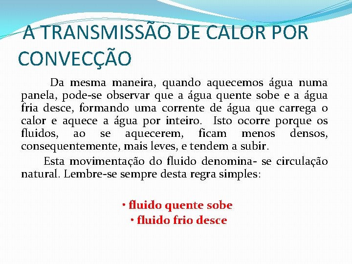 A TRANSMISSÃO DE CALOR POR CONVECÇÃO Da mesma maneira, quando aquecemos água numa panela,