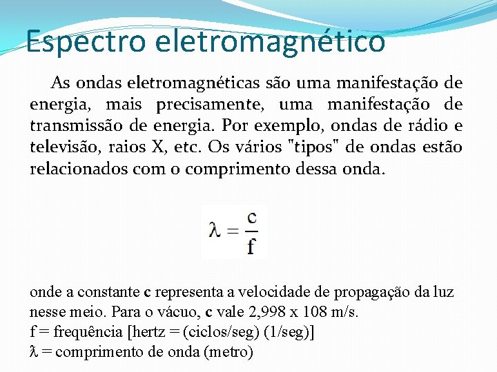 Espectro eletromagnético As ondas eletromagnéticas são uma manifestação de energia, mais precisamente, uma manifestação