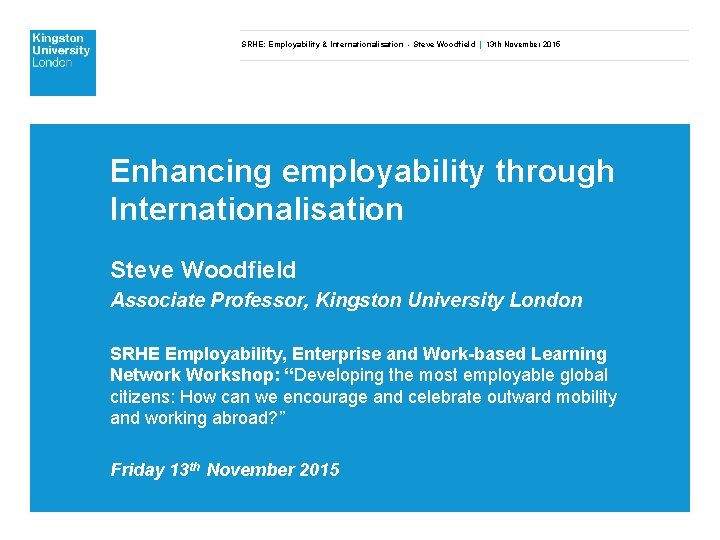 SRHE: Employability & Internationalisation - Steve Woodfield | 13 th November 2015 Enhancing employability