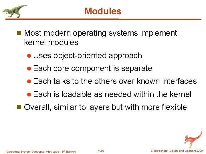 Modules n Most modern operating systems implement kernel modules l Uses object-oriented approach l