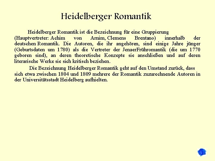 Heidelberger Romantik ist die Bezeichnung für eine Gruppierung (Hauptvertreter: Achim von Arnim, Clemens Brentano)