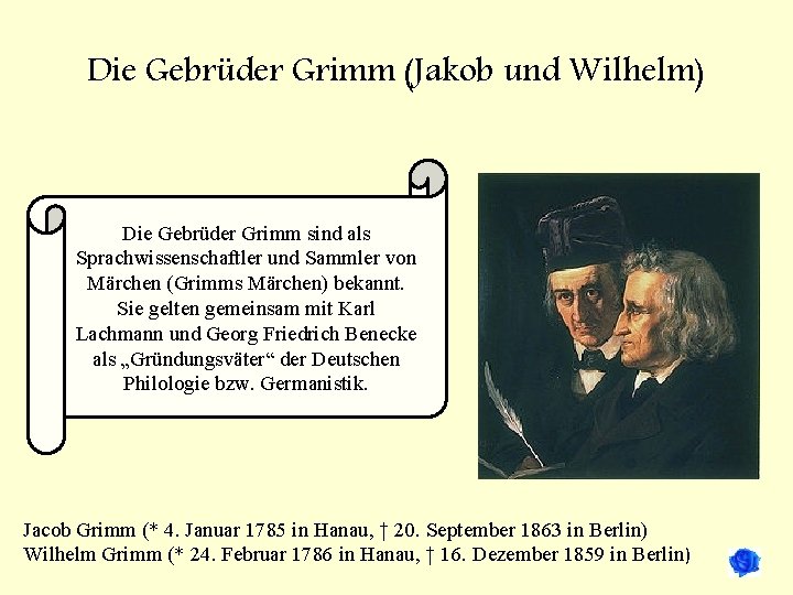 Die Gebrüder Grimm (Jakob und Wilhelm) Die Gebrüder Grimm sind als Sprachwissenschaftler und Sammler