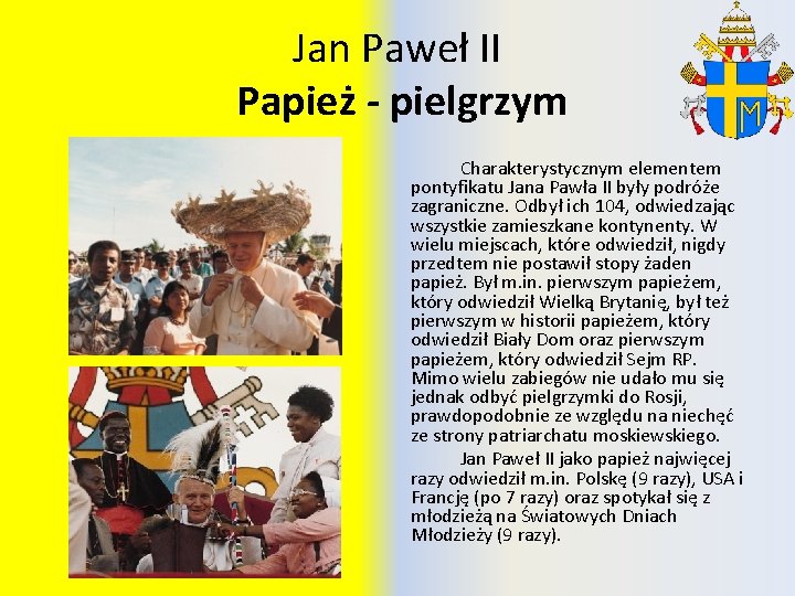 Jan Paweł II Papież - pielgrzym Charakterystycznym elementem pontyfikatu Jana Pawła II były podróże