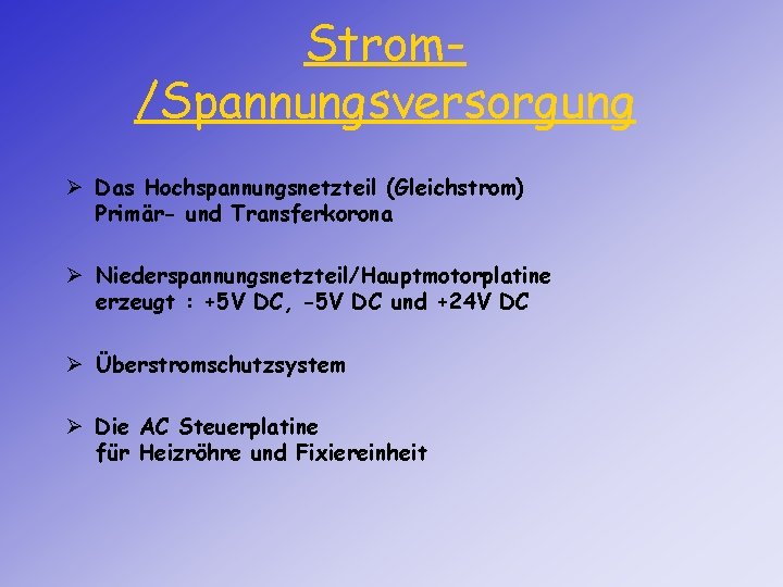 Strom/Spannungsversorgung Ø Das Hochspannungsnetzteil (Gleichstrom) Primär- und Transferkorona Ø Niederspannungsnetzteil/Hauptmotorplatine erzeugt : +5 V