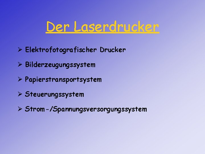 Der Laserdrucker Ø Elektrofotografischer Drucker Ø Bilderzeugungssystem Ø Papierstransportsystem Ø Steuerungssystem Ø Strom-/Spannungsversorgungssystem 