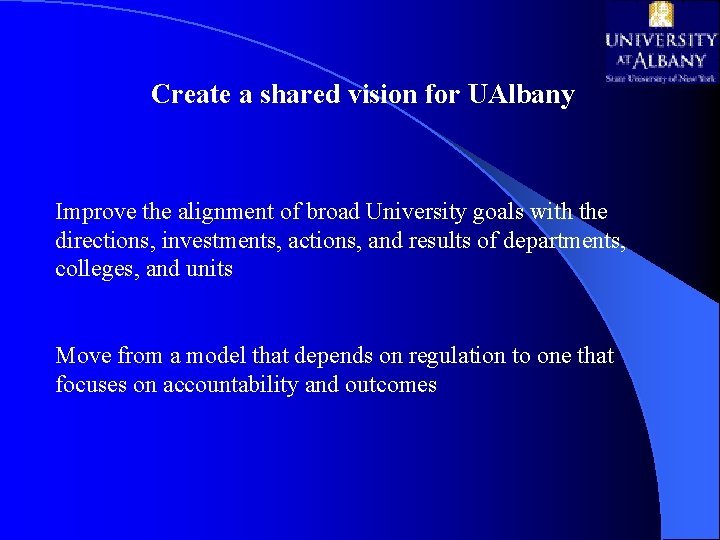 Create a shared vision for UAlbany Improve the alignment of broad University goals with