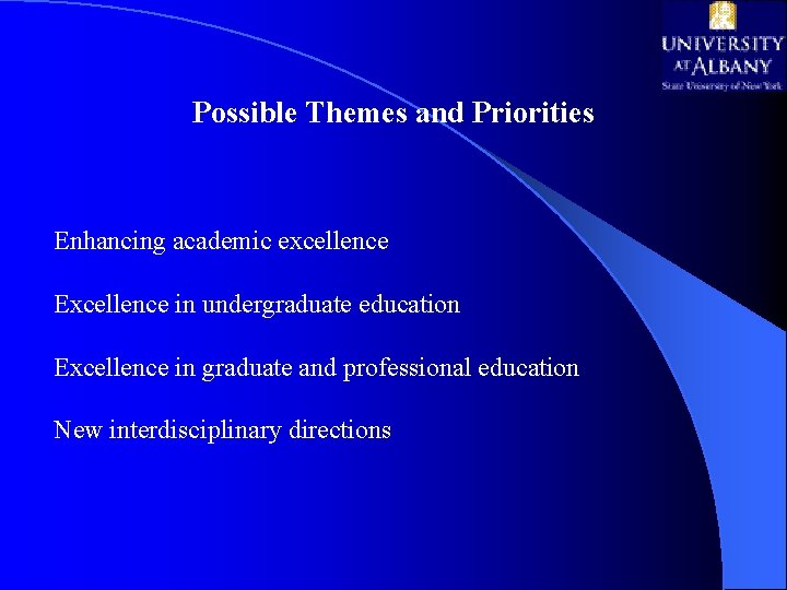 Possible Themes and Priorities Enhancing academic excellence Excellence in undergraduate education Excellence in graduate