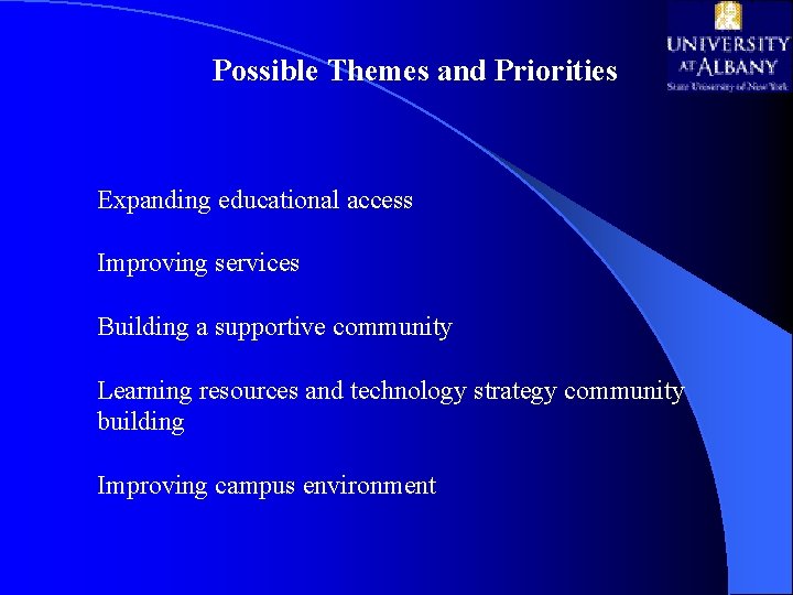 Possible Themes and Priorities Expanding educational access Improving services Building a supportive community Learning